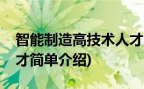 智能制造高技术人才(对于智能制造高技术人才简单介绍)