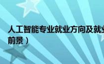 人工智能专业就业方向及就业前景分析（人工智能专业就业前景）