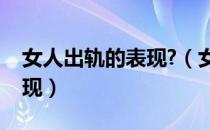 女人出轨的表现?（女人出轨的表现有哪些表现）