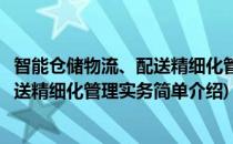 智能仓储物流、配送精细化管理实务(对于智能仓储物流、配送精细化管理实务简单介绍)