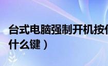 台式电脑强制开机按什么键（电脑强制开机按什么键）