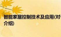 智能家居控制技术及应用(对于智能家居控制技术及应用简单介绍)