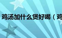 鸡汤加什么煲好喝（鸡汤加什么炖最有营养）