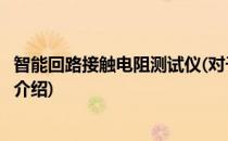 智能回路接触电阻测试仪(对于智能回路接触电阻测试仪简单介绍)