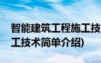 智能建筑工程施工技术(对于智能建筑工程施工技术简单介绍)