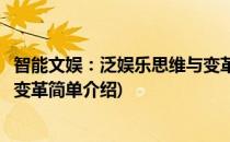 智能文娱：泛娱乐思维与变革(对于智能文娱：泛娱乐思维与变革简单介绍)