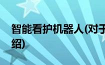 智能看护机器人(对于智能看护机器人简单介绍)