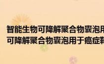 智能生物可降解聚合物囊泡用于癌症靶向治疗(对于智能生物可降解聚合物囊泡用于癌症靶向治疗简单介绍)
