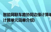 智能网联车路协同边缘计算单元(对于智能网联车路协同边缘计算单元简单介绍)