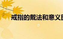 戒指的戴法和意义图解（戒指的戴法）