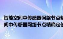 智能空间中传感器网络节点精确定位与路径规划(对于智能空间中传感器网络节点精确定位与路径规划简单介绍)