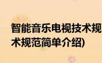 智能音乐电视技术规范(对于智能音乐电视技术规范简单介绍)
