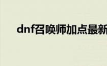 dnf召唤师加点最新（dnf召唤师加点）