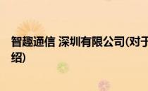 智趣通信 深圳有限公司(对于智趣通信 深圳有限公司简单介绍)
