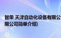 智荣 天津自动化设备有限公司(对于智荣 天津自动化设备有限公司简单介绍)