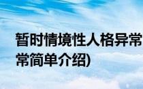 暂时情境性人格异常(对于暂时情境性人格异常简单介绍)