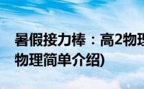 暑假接力棒：高2物理(对于暑假接力棒：高2物理简单介绍)