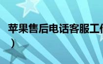 苹果售后电话客服工作怎么样（苹果售后电话）