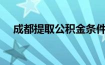 成都提取公积金条件（提取公积金条件）