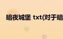 暗夜城堡 txt(对于暗夜城堡 txt简单介绍)