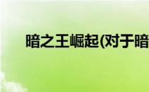暗之王崛起(对于暗之王崛起简单介绍)