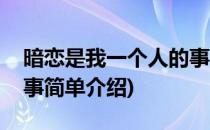 暗恋是我一个人的事(对于暗恋是我一个人的事简单介绍)