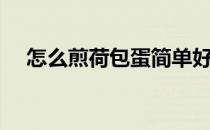 怎么煎荷包蛋简单好吃（怎么煎荷包蛋）