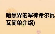 暗黑界的军神希尔瓦(对于暗黑界的军神希尔瓦简单介绍)