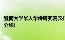 暨南大学华人华侨研究院(对于暨南大学华人华侨研究院简单介绍)
