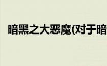 暗黑之大恶魔(对于暗黑之大恶魔简单介绍)