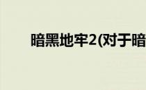 暗黑地牢2(对于暗黑地牢2简单介绍)