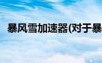 暴风雪加速器(对于暴风雪加速器简单介绍)