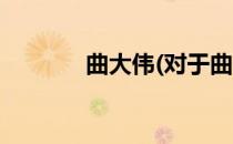曲大伟(对于曲大伟简单介绍)