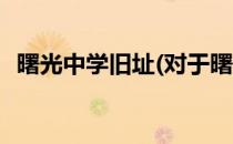 曙光中学旧址(对于曙光中学旧址简单介绍)