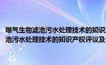 曝气生物滤池污水处理技术的知识产权评议及分析研究(对于曝气生物滤池污水处理技术的知识产权评议及分析研究简单介绍)