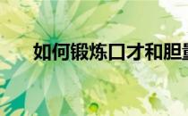 如何锻炼口才和胆量（如何锻炼口才）