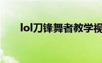 lol刀锋舞者教学视频（lol刀锋意志）