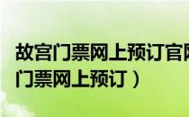 故宫门票网上预订官网为什么支付不了（故宫门票网上预订）