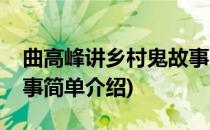 曲高峰讲乡村鬼故事(对于曲高峰讲乡村鬼故事简单介绍)