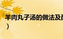 羊肉丸子汤的做法及配料（羊肉丸子汤的做法）