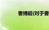 曹博超(对于曹博超简单介绍)