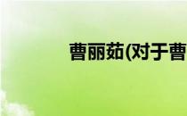 曹丽茹(对于曹丽茹简单介绍)