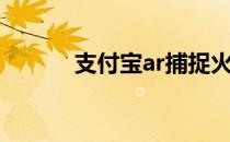 支付宝ar捕捉火苗（支付宝ar）