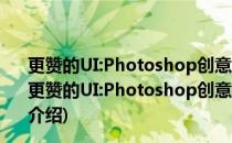 更赞的UI:Photoshop创意APP元素设计从入门到精通(对于更赞的UI:Photoshop创意APP元素设计从入门到精通简单介绍)
