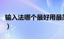 输入法哪个最好用最简单（输入法哪个最好用）