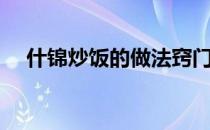 什锦炒饭的做法窍门（什锦炒饭的做法）