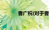 曹广祝(对于曹广祝简单介绍)