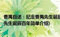 曹禺自述：纪念曹禺先生诞辰百年(对于曹禺自述：纪念曹禺先生诞辰百年简单介绍)
