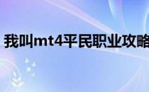 我叫mt4平民职业攻略（我叫mt4平民职业）