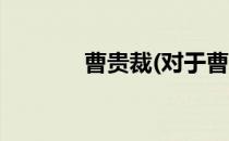 曹贵裁(对于曹贵裁简单介绍)